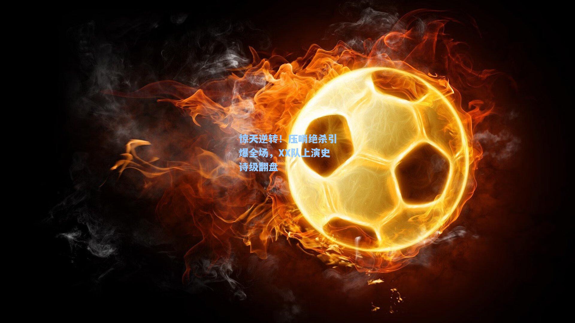 惊天逆转！压哨绝杀引爆全场，XX队上演史诗级翻盘