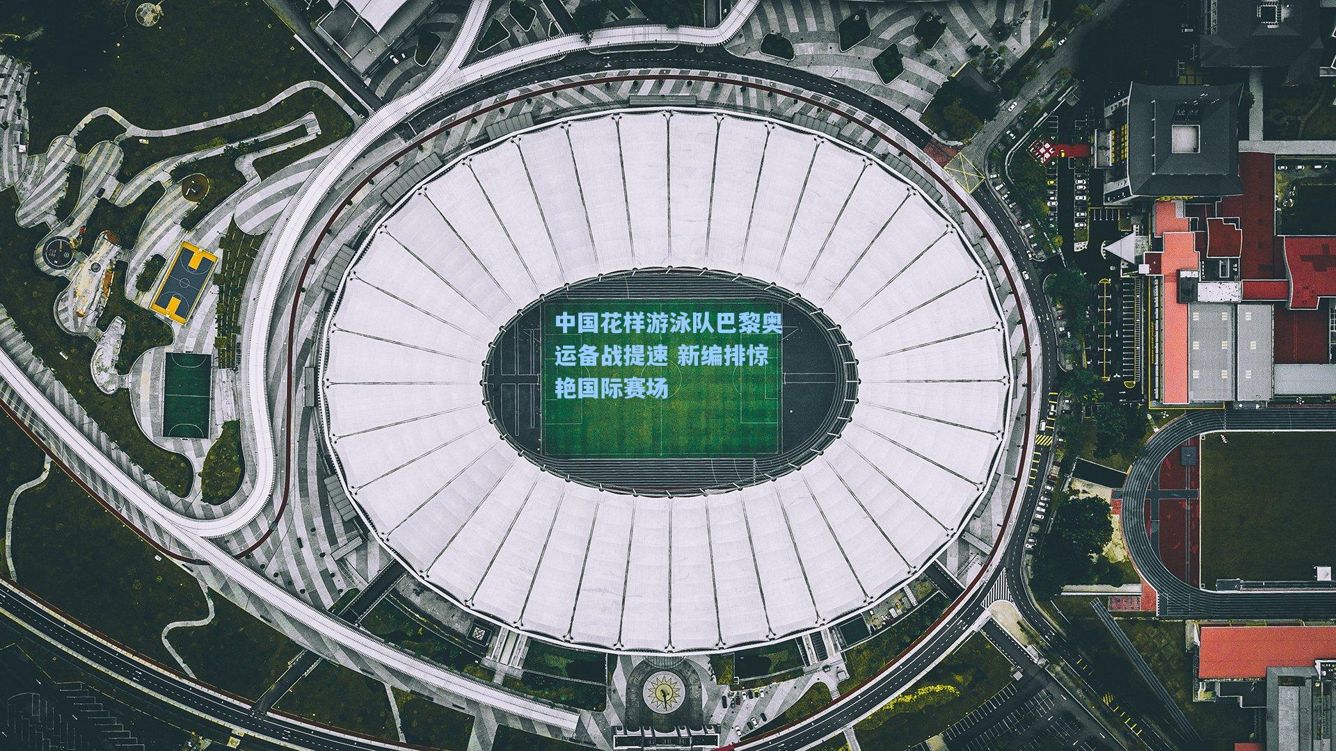 中国花样游泳队巴黎奥运备战提速 新编排惊艳国际赛场